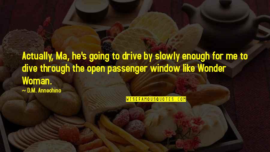 Wombmate Quotes By D.M. Annechino: Actually, Ma, he's going to drive by slowly Wombmate Quotes By D.M. Annechino: Actually, Ma, he's going to drive by slowly