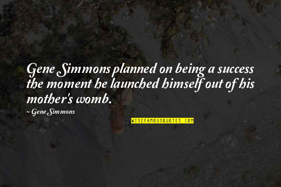 Womb's Quotes By Gene Simmons: Gene Simmons planned on being a success the Womb's Quotes By Gene Simmons: Gene Simmons planned on being a success the