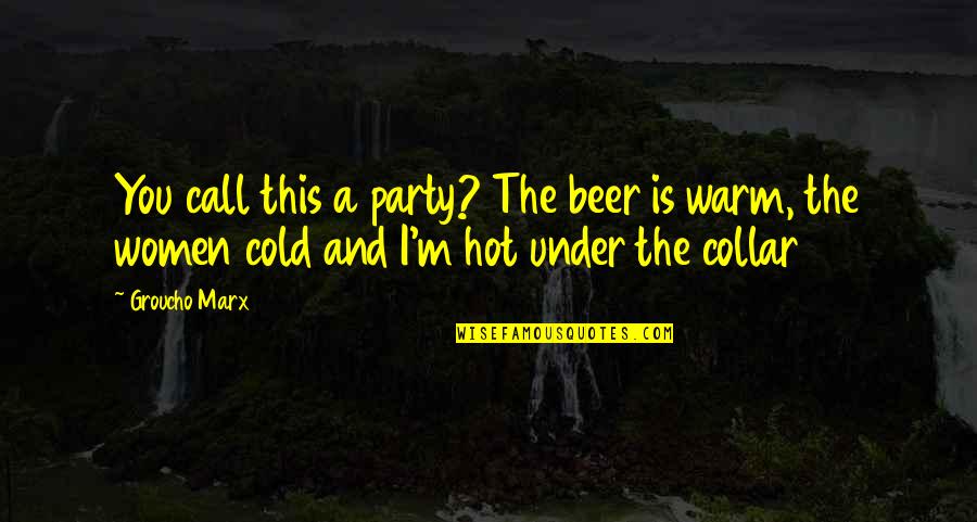 Women And Beer Quotes By Groucho Marx: You call this a party? The beer is