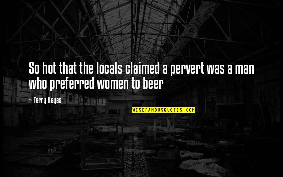 Women And Beer Quotes By Terry Hayes: So hot that the locals claimed a pervert