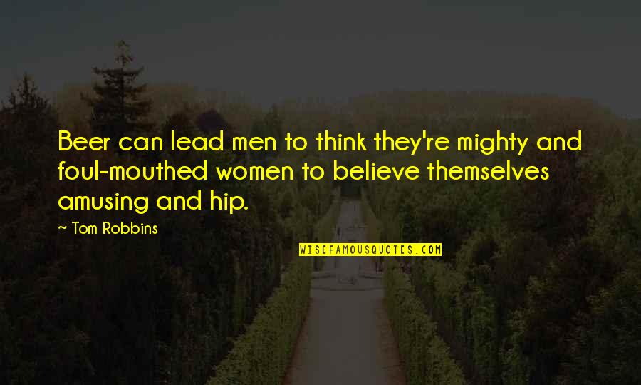 Women And Beer Quotes By Tom Robbins: Beer can lead men to think they're mighty