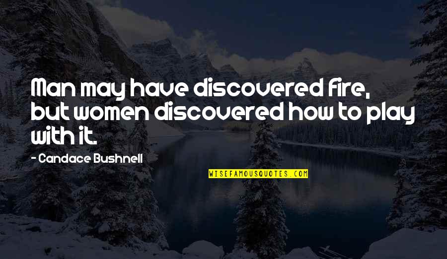 Women And Fire Quotes By Candace Bushnell: Man may have discovered fire, but women discovered