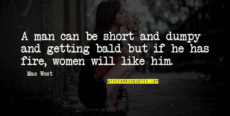 Women And Fire Quotes By Mae West: A man can be short and dumpy and