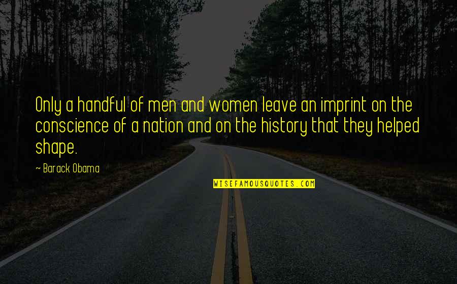 Women And History Quotes By Barack Obama: Only a handful of men and women leave Women And History Quotes By Barack Obama: Only a handful of men and women leave