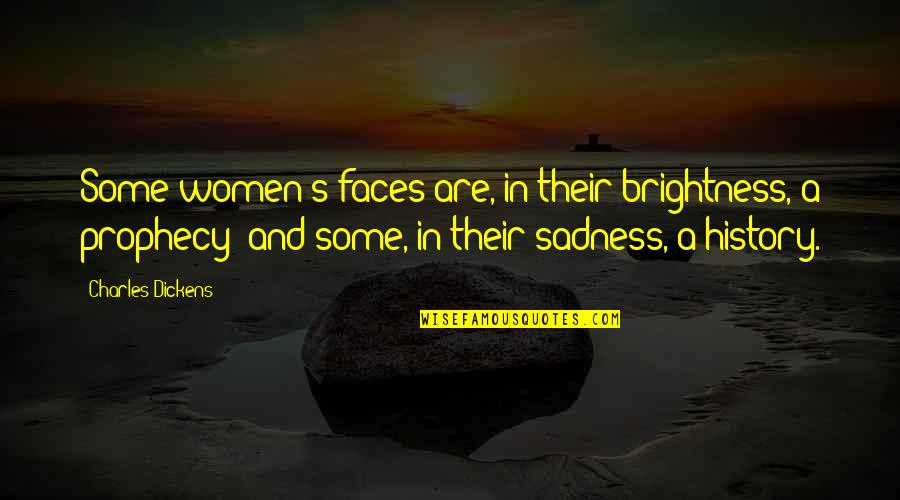 Women And History Quotes By Charles Dickens: Some women's faces are, in their brightness, a Women And History Quotes By Charles Dickens: Some women's faces are, in their brightness, a