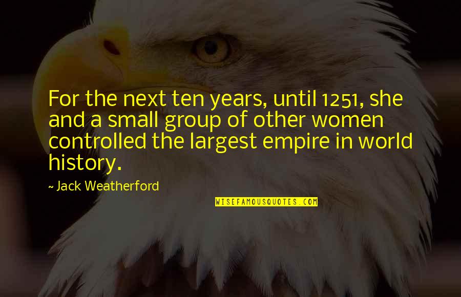Women And History Quotes By Jack Weatherford: For the next ten years, until 1251, she Women And History Quotes By Jack Weatherford: For the next ten years, until 1251, she