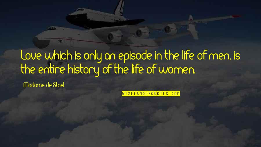 Women And History Quotes By Madame De Stael: Love which is only an episode in the Women And History Quotes By Madame De Stael: Love which is only an episode in the