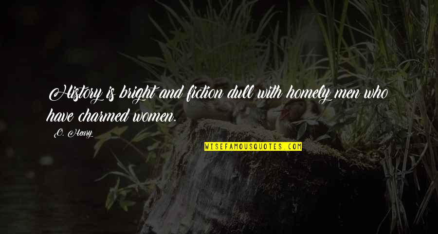 Women And History Quotes By O. Henry: History is bright and fiction dull with homely