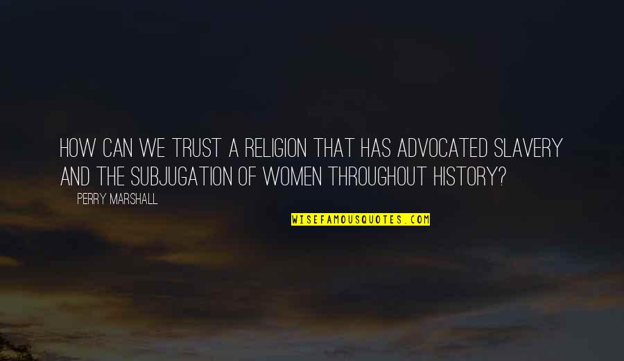 Women And History Quotes By Perry Marshall: How can we trust a religion that has Women And History Quotes By Perry Marshall: How can we trust a religion that has