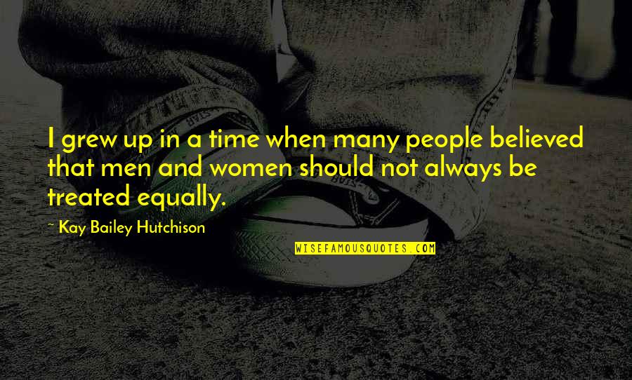 Women And Men Quotes By Kay Bailey Hutchison: I grew up in a time when many