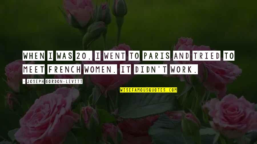 Women And Work Quotes By Joseph Gordon-Levitt: When I was 20, I went to Paris