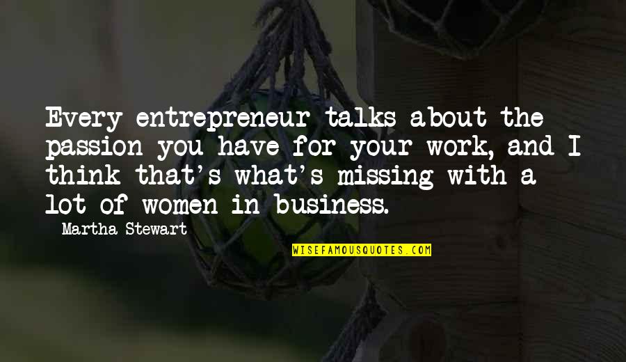 Women And Work Quotes By Martha Stewart: Every entrepreneur talks about the passion you have