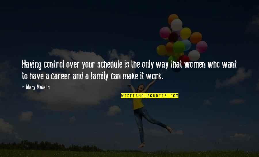 Women And Work Quotes By Mary Matalin: Having control over your schedule is the only