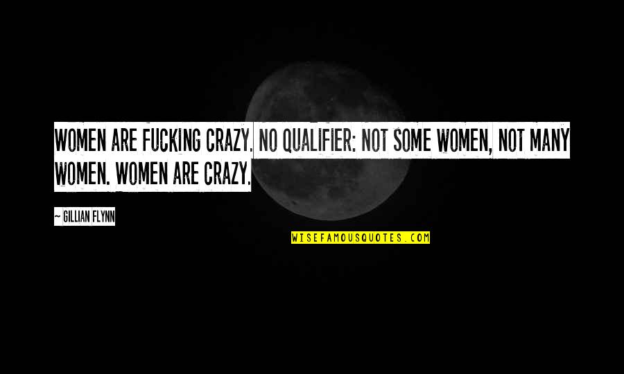 Women Are Crazy Quotes By Gillian Flynn: Women are fucking crazy. No qualifier: Not some