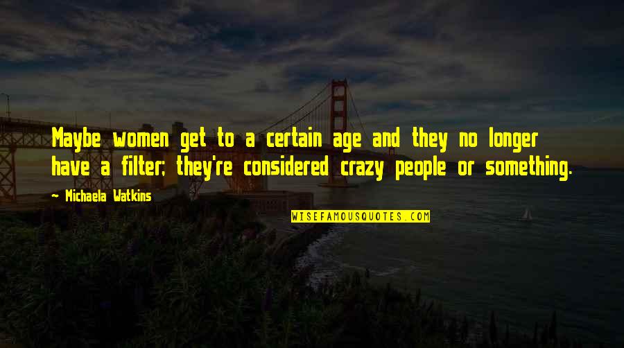 Women Are Crazy Quotes By Michaela Watkins: Maybe women get to a certain age and