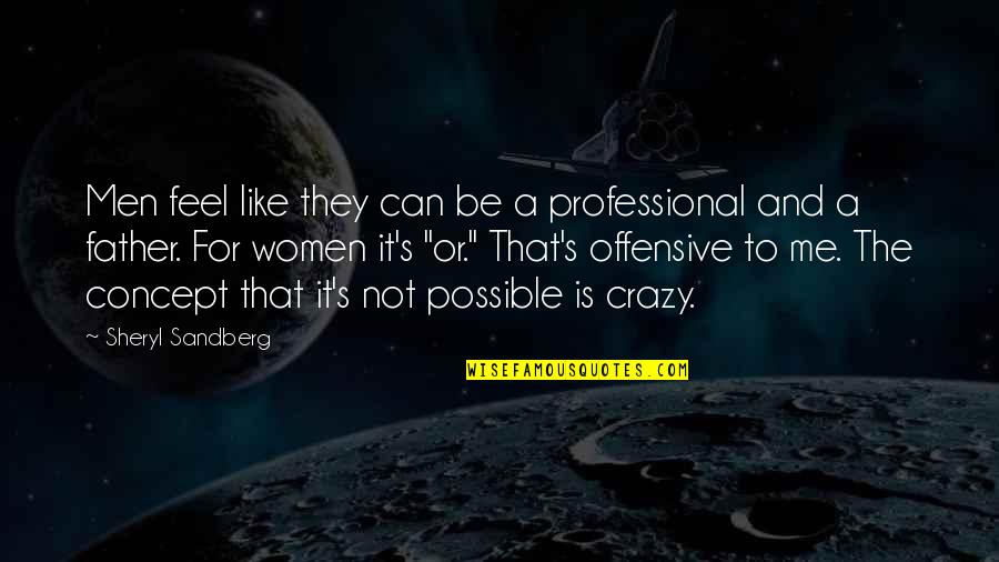 Women Are Crazy Quotes By Sheryl Sandberg: Men feel like they can be a professional