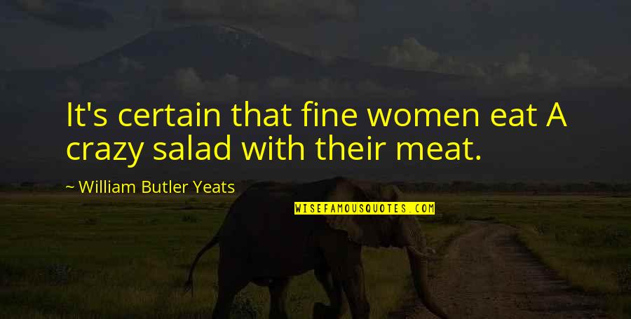 Women Are Crazy Quotes By William Butler Yeats: It's certain that fine women eat A crazy