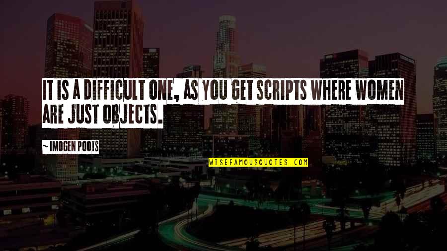 Women Are Objects Quotes By Imogen Poots: It is a difficult one, as you get