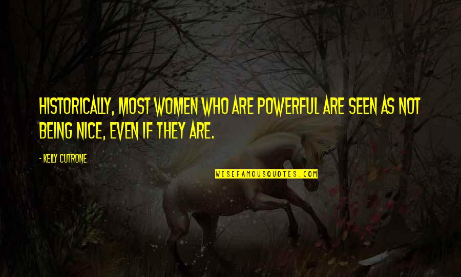 Women Being Powerful Quotes By Kelly Cutrone: Historically, most women who are powerful are seen