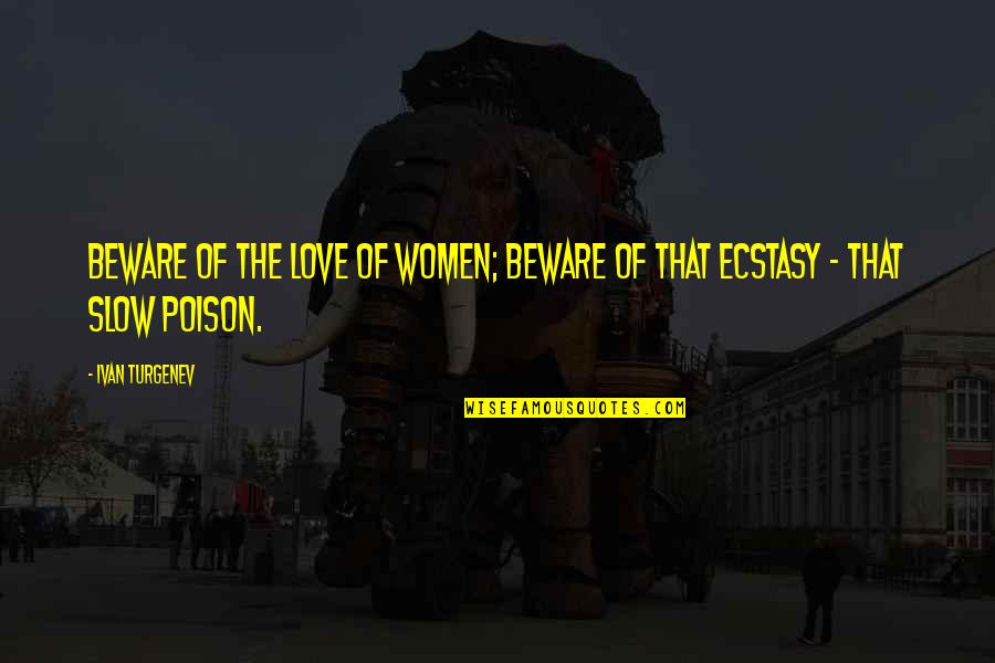 Women Beware Women Quotes By Ivan Turgenev: Beware of the love of women; beware of