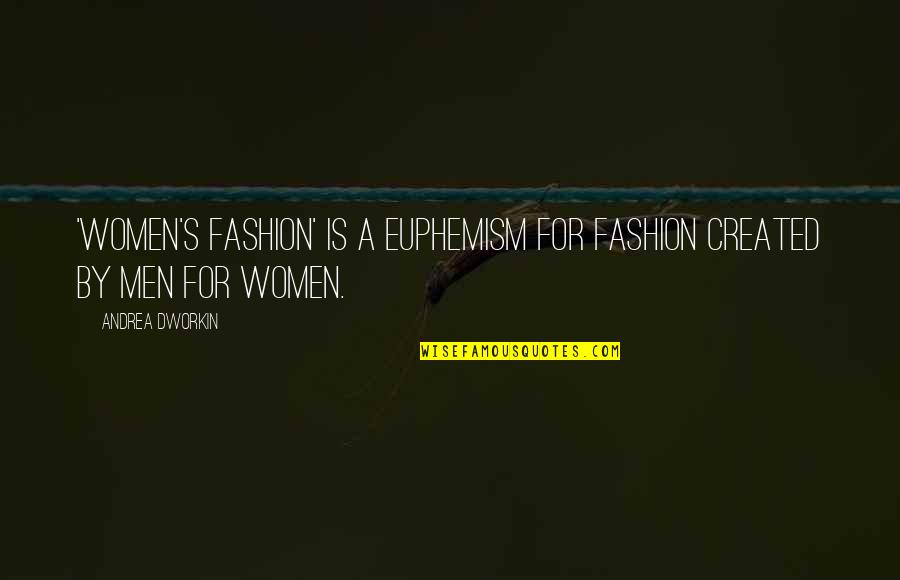 Women By Men Quotes By Andrea Dworkin: 'Women's fashion' is a euphemism for fashion created