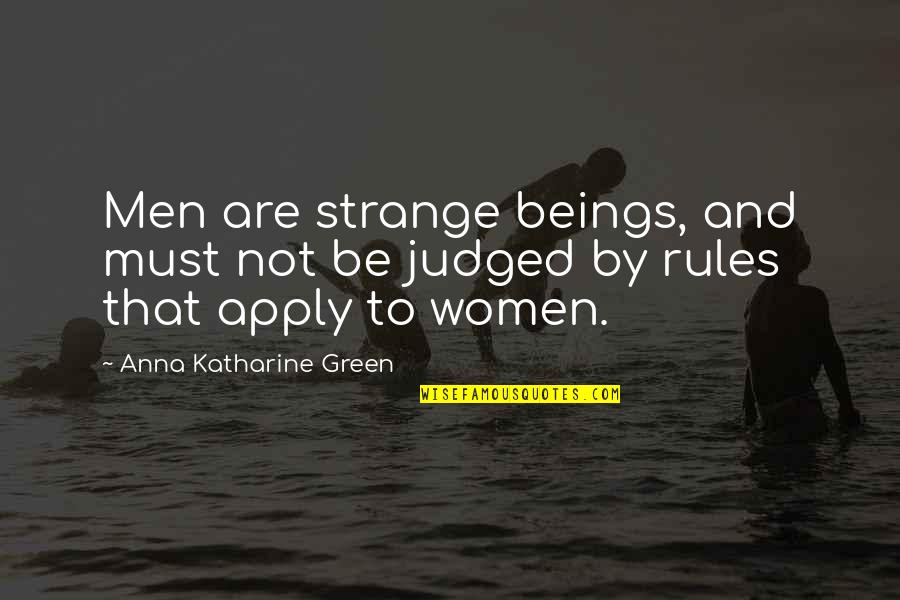 Women By Men Quotes By Anna Katharine Green: Men are strange beings, and must not be