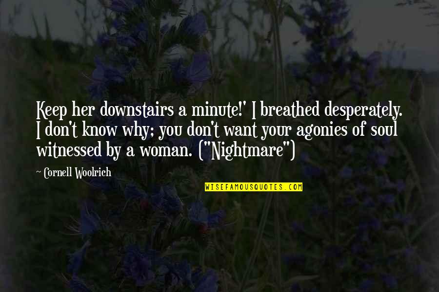 Women By Men Quotes By Cornell Woolrich: Keep her downstairs a minute!' I breathed desperately.