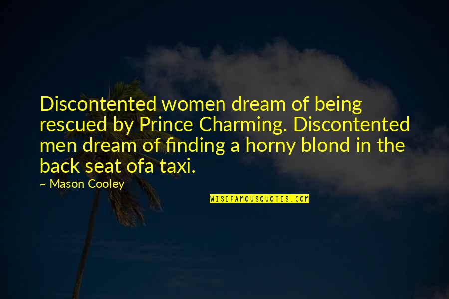 Women By Men Quotes By Mason Cooley: Discontented women dream of being rescued by Prince