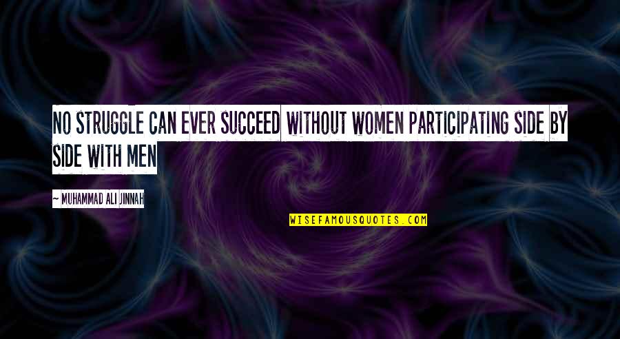 Women By Men Quotes By Muhammad Ali Jinnah: No struggle can ever succeed without women participating