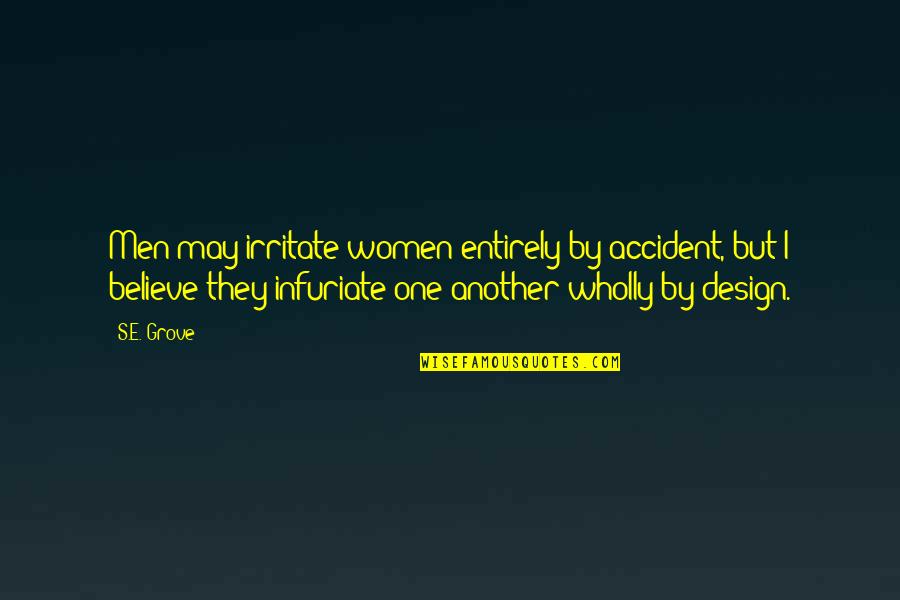 Women By Men Quotes By S.E. Grove: Men may irritate women entirely by accident, but
