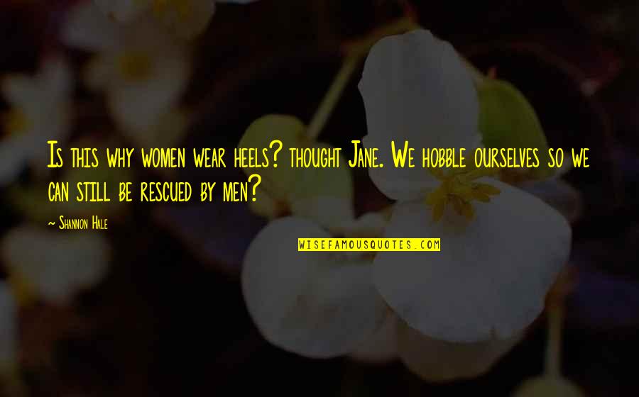 Women By Men Quotes By Shannon Hale: Is this why women wear heels? thought Jane.