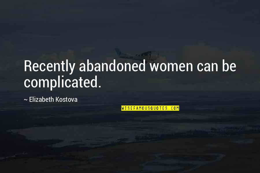 Women Complicated Quotes By Elizabeth Kostova: Recently abandoned women can be complicated.