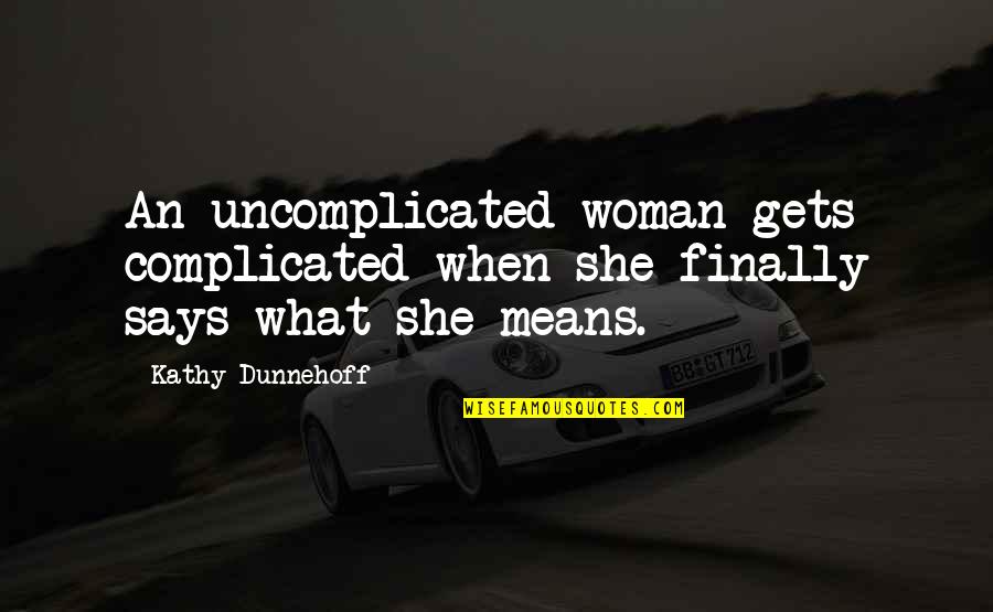 Women Complicated Quotes By Kathy Dunnehoff: An uncomplicated woman gets complicated when she finally