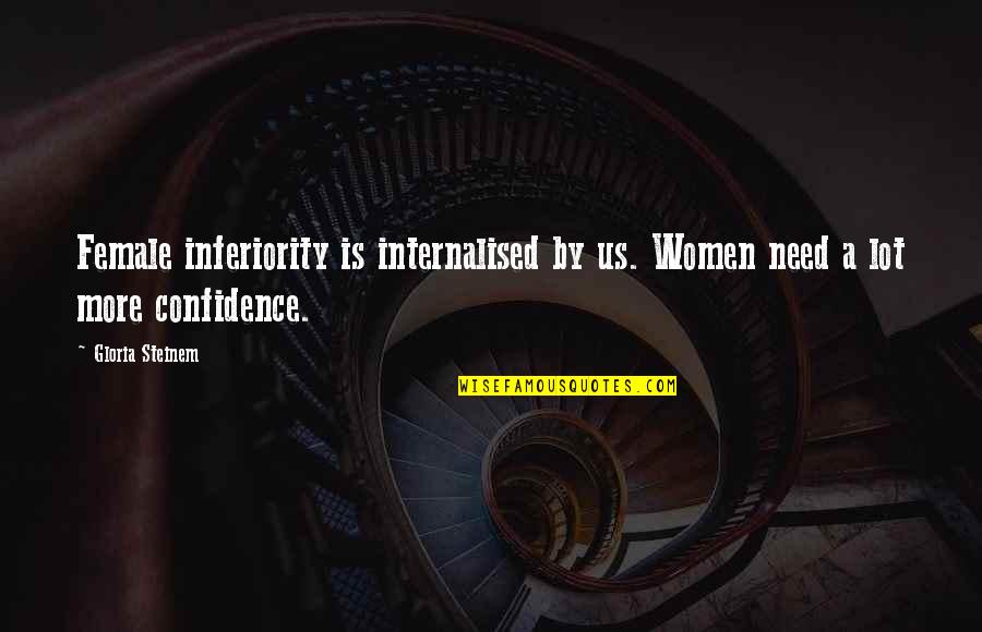 Women Confidence Quotes By Gloria Steinem: Female inferiority is internalised by us. Women need