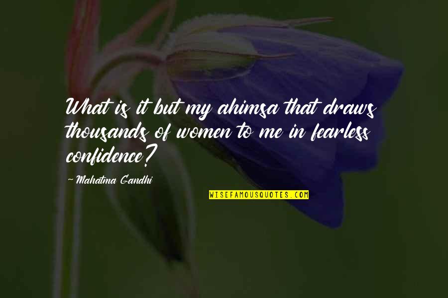Women Confidence Quotes By Mahatma Gandhi: What is it but my ahimsa that draws