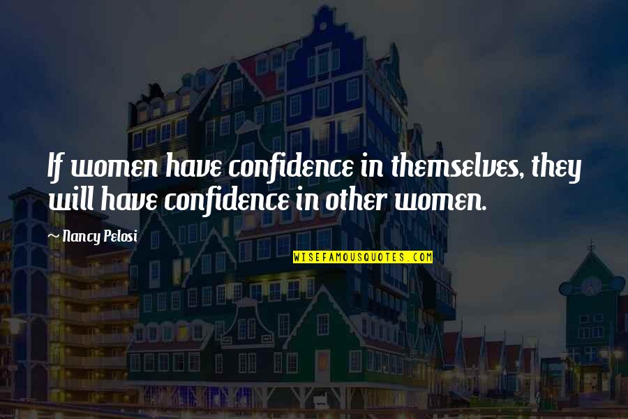 Women Confidence Quotes By Nancy Pelosi: If women have confidence in themselves, they will