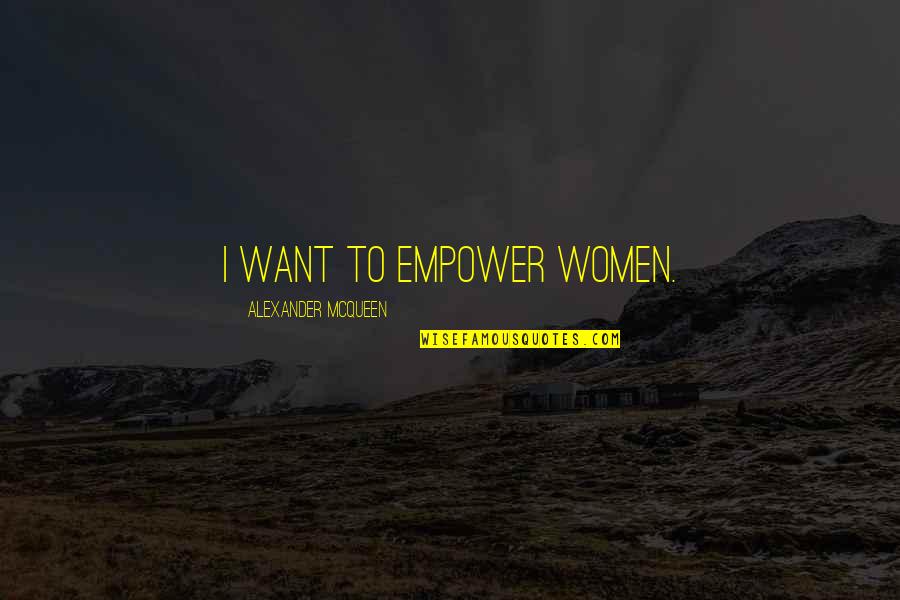 Women Empower Women Quotes By Alexander McQueen: I want to empower women.