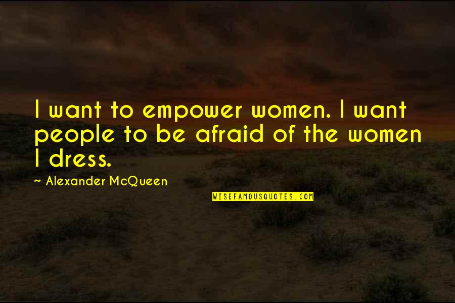 Women Empower Women Quotes By Alexander McQueen: I want to empower women. I want people