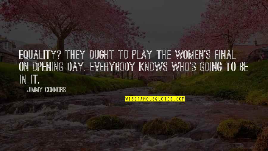 Women Equality Day Quotes By Jimmy Connors: Equality? They ought to play the women's final