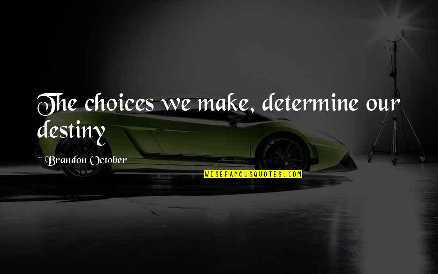 Women Flourishing Quotes By Brandon October: The choices we make, determine our destiny