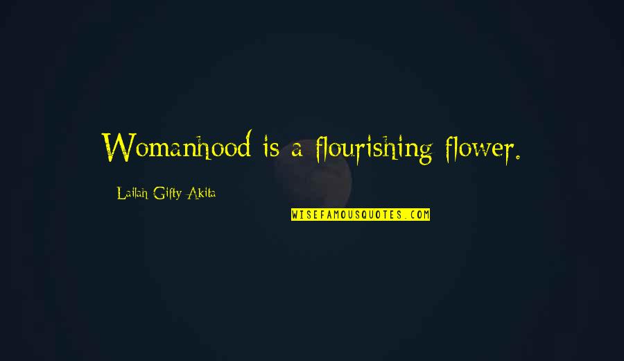 Women Flourishing Quotes By Lailah Gifty Akita: Womanhood is a flourishing flower.