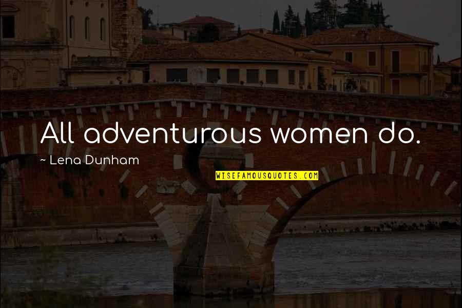 Women Flourishing Quotes By Lena Dunham: All adventurous women do.