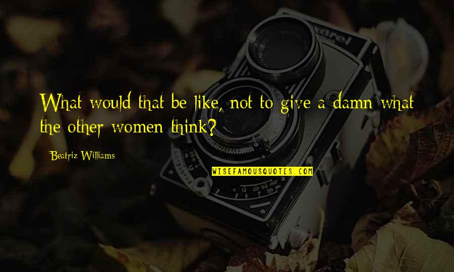 Women Freedom Quotes By Beatriz Williams: What would that be like, not to give