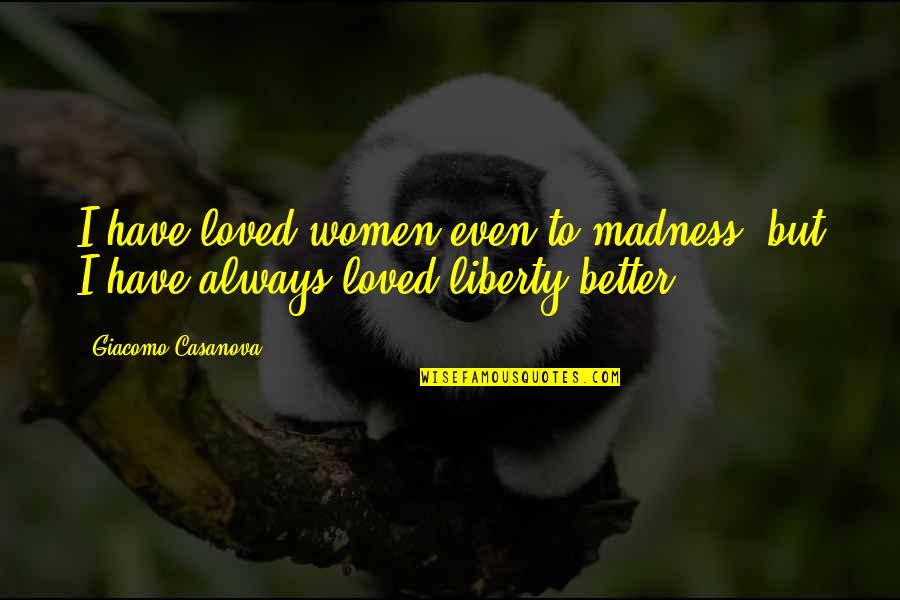 Women Freedom Quotes By Giacomo Casanova: I have loved women even to madness, but
