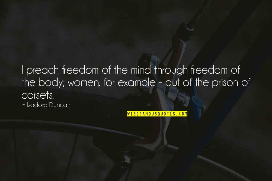 Women Freedom Quotes By Isadora Duncan: I preach freedom of the mind through freedom