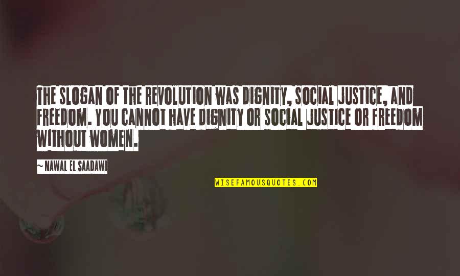 Women Freedom Quotes By Nawal El Saadawi: The slogan of the revolution was dignity, social