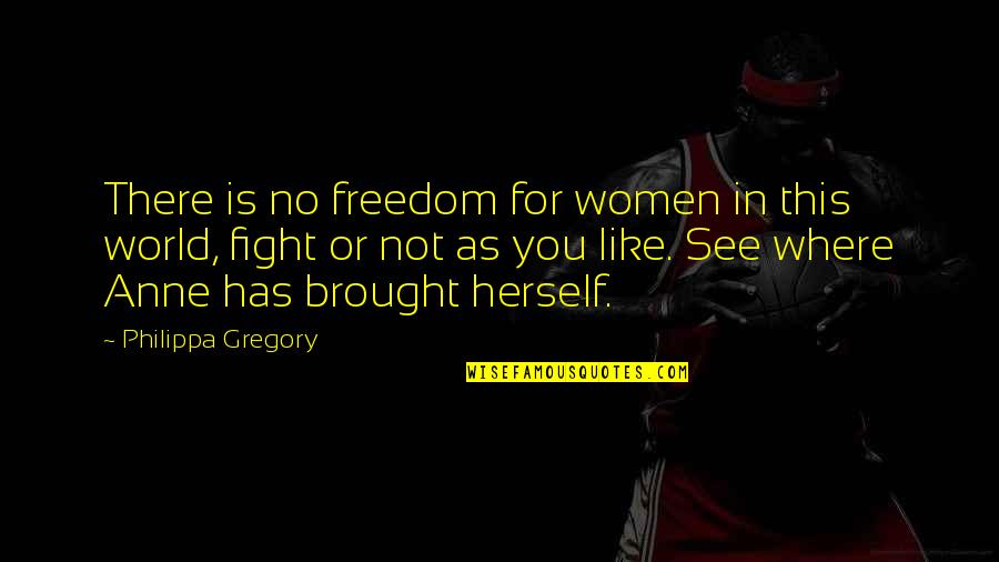 Women Freedom Quotes By Philippa Gregory: There is no freedom for women in this