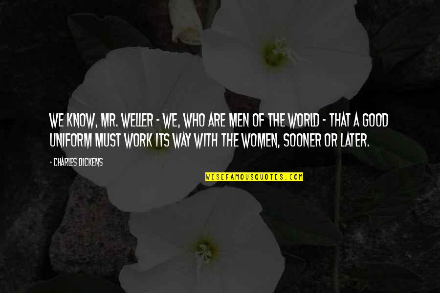 Women Good Quotes By Charles Dickens: We know, Mr. Weller - we, who are