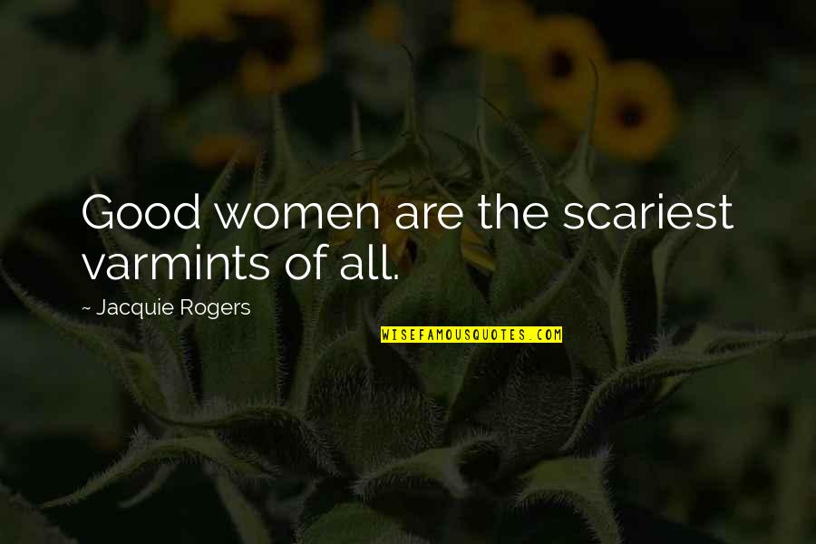 Women Good Quotes By Jacquie Rogers: Good women are the scariest varmints of all.