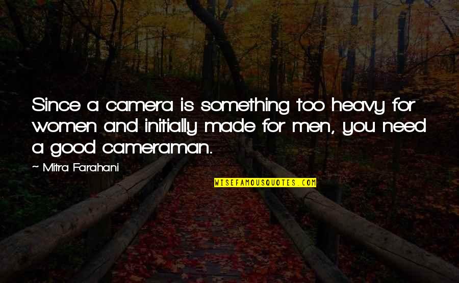 Women Good Quotes By Mitra Farahani: Since a camera is something too heavy for